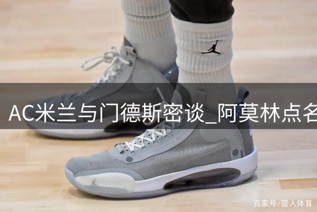 AC米兰与门德斯密谈 阿莫林点名葡超双星